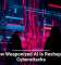 How Weaponized AI Is Reshaping Cyberattacks